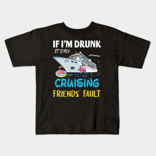 If I'm Drunk It's My Cruising Friends' Fault Kids T-Shirt